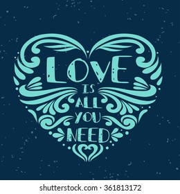 Love is all you need. Typography vintage poster with romantic quote. Suitable for  greeting card, print on T-shirts and bags, Valentine's day or Save the date cards