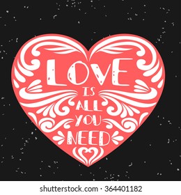 Love is all you need. Typography vintage poster with romantic quote. Suitable for  greeting card, print on T-shirts and bags, Valentine's day or Save the date cards