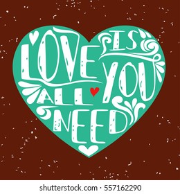 Love is all you need. Typography vintage poster with romantic quote. Suitable for  greeting card, print on T-shirts and bags, Valentine's day or Save the date cards