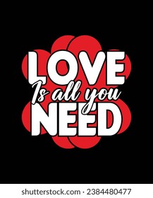 Love is all you need Valentine t shirt
