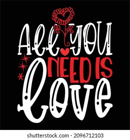 Love is All You Need - Valentine's Day T-shirt Design, vector File.