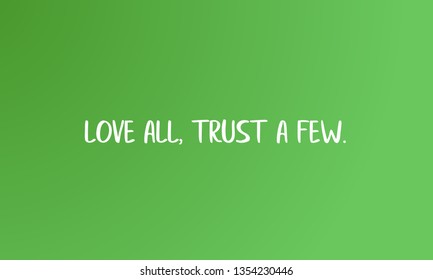 LOVE ALL,TRUST A FEW.motivational quotes