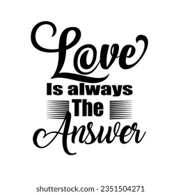 LOVE IS ALWAYS THE ANSWER, CREATIVE TYPOGRAPHY T SHIRT DESIGN 