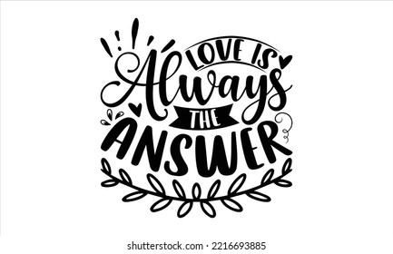 Love Is Always The Answer  - Happy Valentine's Day T shirt Design, Modern calligraphy, Cut Files for Cricut Svg, Illustration for prints on bags, posters svg
