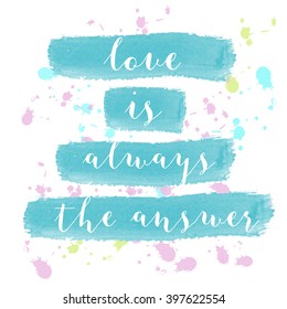 "Love is always the answer" motivation watercolor poster. Text lettering of an inspirational saying. Quote Typographical Poster Template