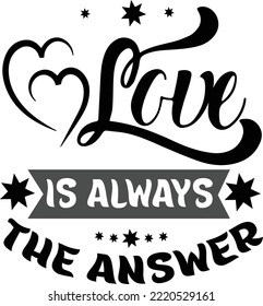 love is always the answer SVG editable and print able  typography design You can easily print this design on anything like T-Shirts, Onesie, Hoodies ,Sweatshirts, Mugs, cloth, photo frame and others. svg