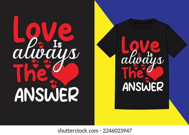 love is always the answer t shirt, valentine's day t shirt,t-shirt design. Unique Valentine Typography quote design. Valentine designs for poster, print, t-shirt, mug, bag, and for POD. svg
