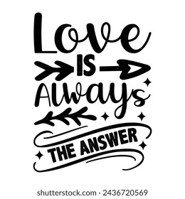 LOVE IS ALWAYS THE ANSWER  TYPOGRAPHY
T DHIRT DESIGN svg