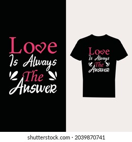 Love is Always the answer to typography t-shirt design. Suitable for clothing printing business. Stylish t-shirt and apparel design. Ready to print vector.