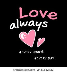 Love always every minute every day, pink hearts,  Graphic design print t-shirts fashion, illustration, vector, posters, cards, stickers, mug