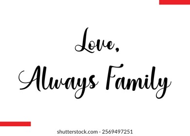 Love, Always Family Family. Vector typography text