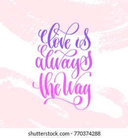 love is always the way - hand lettering inscription text to valentines day design, love letters on abstract pink brush stroke background, calligraphy vector illustration