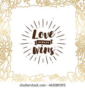 Love always wins. Romantic inspirational quote, motivation. Typography for poster, invitation, greeting card or t-shirt. Vector lettering, inscription, calligraphy design. Text background