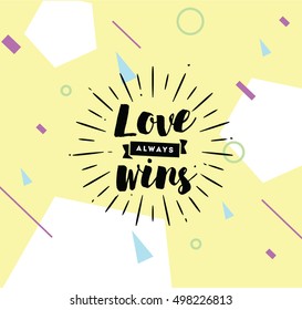 Love always wins. Romantic inspirational quote, motivation. Typography for poster, invitation, greeting card or t-shirt. Vector lettering, inscription, calligraphy design. Text background