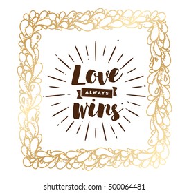 Love always wins. Romantic inspirational quote, motivation. Typography for poster, invitation, greeting card or t-shirt. Vector lettering, inscription, calligraphy design. Text background