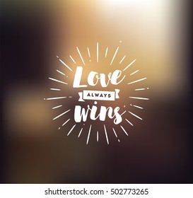 Love always wins. Romantic inspirational quote, motivation. Typography for poster, invitation, greeting card or t-shirt. Vector lettering, inscription, calligraphy design. Text background