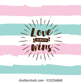 Love always wins. Romantic inspirational quote, motivation. Typography for poster, invitation, greeting card or t-shirt. Vector lettering, inscription, calligraphy design. Text background