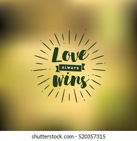 Love always wins. Romantic inspirational quote, motivation. Typography for poster, invitation, greeting card or t-shirt. Vector lettering, inscription, calligraphy design. Text background