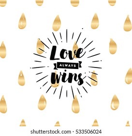 Love always wins. Romantic inspirational quote, motivation. Typography for poster, invitation, greeting card or t-shirt. Vector lettering, inscription, calligraphy  design. Text background