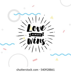 Love always wins. Romantic inspirational quote, motivation. Typography for poster, invitation, greeting card or t-shirt. Vector lettering, inscription, calligraphy design.  Text background