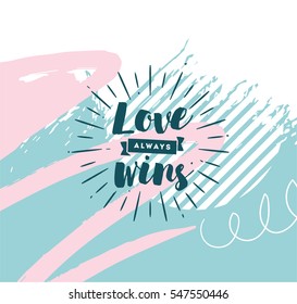Love always wins. Romantic inspirational quote, motivation. Typography for poster, invitation, greeting card or t-shirt. Vector lettering, inscription, calligraphy design. Text background