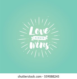 Love always wins. Romantic inspirational quote, motivation. Typography for poster, invitation, greeting card or t-shirt. Vector lettering, inscription, calligraphy design. Text background