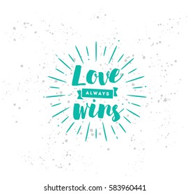 Love always wins. Romantic inspirational quote, motivation. Typography for poster, invitation, greeting card or t-shirt. Vector lettering, inscription, calligraphy design. Text background