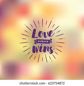 Love always wins. Romantic inspirational quote, motivation. Typography for poster, invitation, greeting card or t-shirt. Vector lettering, inscription, calligraphy design. Text background
