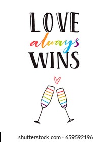 Love always wins. Romantic quote poster with hand drawn clang glasses. Gay wedding card, rainbow letters. Pride design