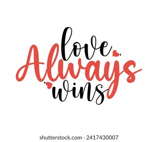 Love Always Wins T-shirt Design, Valentines Day Typography, Cute Valentines T-shirt, Valentines Day, Mini Valentine, Cut File For Cricut And Silhouette