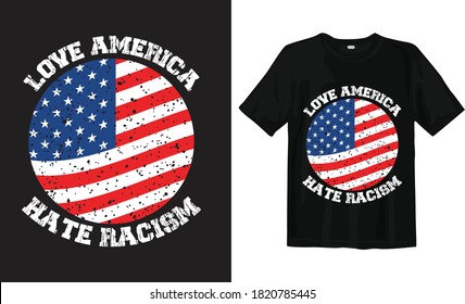 Love america hate racism. Black Lives Matter quotes. Racism T-shirt design vector. typography t shirt design for black people. Stand against Racism, Anti-Racist T-Shirt Design.Racist protests shirt.