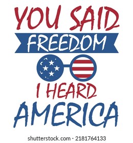 Love America - You said freedom i heard America - design for t shirt