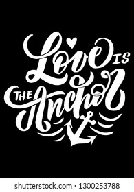 love is the anchor Hand drawn text phrase. Calligraphy lettering word graphic, vintage art for posters and greeting cards design. Calligraphic quote. Vector illustration