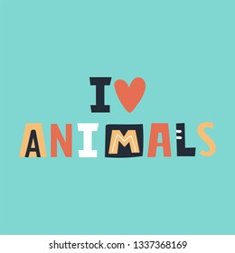 I love animals - cute and fun colorful hand drawn lettering for kids print. Vector illustration.