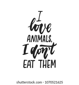 I love animals, I don't eat them - hand drawn lettering phrase isolated on the black background. Fun brush ink vector illustration for banners, greeting card, poster design