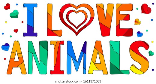 I love Animals - multicolored funny cartoon inscription and hearts. Kids style. Protection and love for animals. For banner, poster souvenir, prints on clothing, t-shirt. Stock vector illustration.