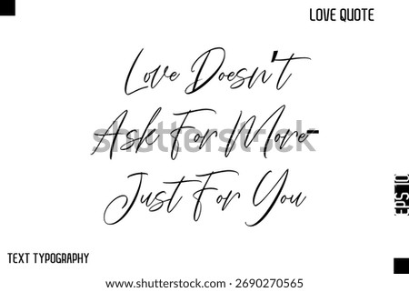 Love Doesn’t Ask For More—Just For You   -Cute Love Quote Stylish Cursive Typography Vector Elegant Design