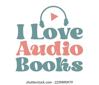 I love Audio books Book Lover reading quote retro groovy typography sublimation on white background