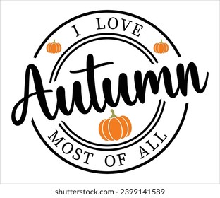 I Love Autumn Most Of All T-shirt, Pumpkin Saying, Autumn Leaves Sweatshirt, Happy Fall Quotes, Pumpkin Fall Sweatshirt, Fall Sublimation Design, Cut File For Cricut And Silhouette