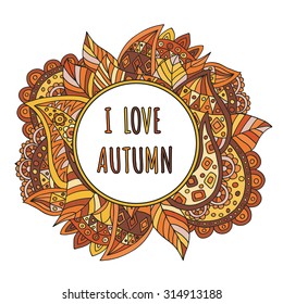 I love autumn. Vector decorative background element based on hand drawn zentangle flower pattern. Warm yellow/red/orange colors. Excellent print for T-shirt, poster, invitation or greeting card.