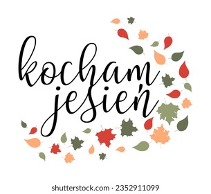 I love autumn Vector lettering illustration with Fallen leaves. Foliage and text isolated on white background. Wording in Polish language for Print, Poster, Banner, Flyer. Autumn seasonal decoration.