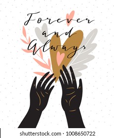 Love background with stylish lettering 'Forever and always'. Stylish vector valentines day greeting love card with hands and heart.