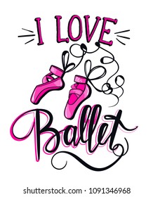 I love ballet. Calligraphic Lettering composition with ballet shoes. Funny pink girlish poster. dance things.