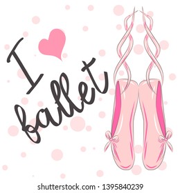 I love ballet. Calligraphic Lettering composition with ballet shoes. Funny pink girlish poster. dance things.