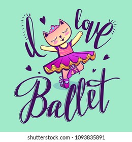 i love ballet. girlish illustration with calligraphic lettering composition and dancing kitten girl in ballet dress, pointe shoes,  crown on had. ballet pose of funny cat. fly hearts on azure wall