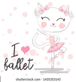i love ballet. girlish illustration with calligraphic lettering composition and dancing kitten girl in ballet dress, pointe shoes. ballet pose of funny cat