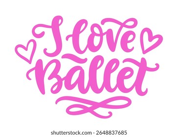 I Love Ballet Hand Written Brush Lettering Composition. Cute Ballerina Girlish Phrase Modern Calligraphy Poster. Vector Illustration