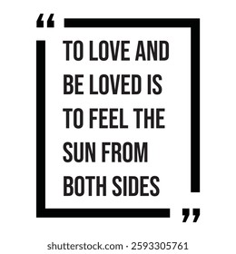 To love and be loved is to feel the sun from both sides inspirational design quote, motivational quotes, typography illustration lettering quotes