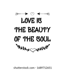 Love is the beauty of the soul. Calligraphy saying for print. Vector Quote 