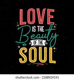 Love is the beauty of the soul, Hand lettering motivational quote t-shirt design